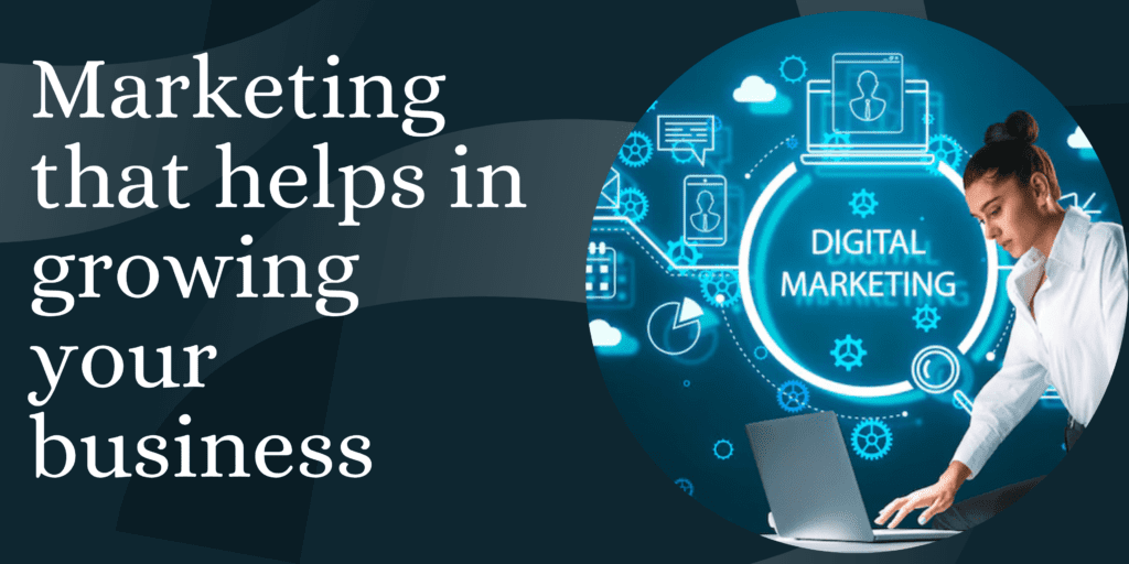 Marketing that helps in growing your business